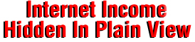 Internet Income Hidden In Plain View!